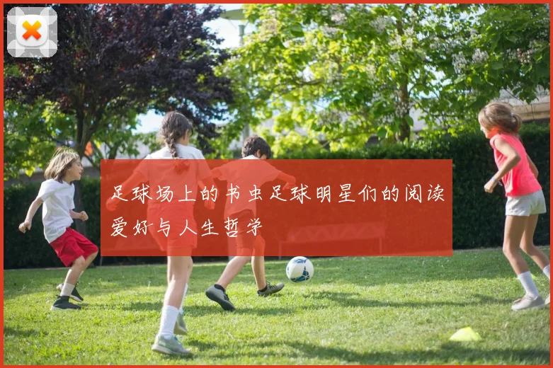 足球场上的书虫足球明星们的阅读爱好与人生哲学