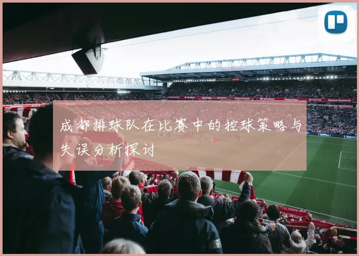 成都排球队在比赛中的控球策略与失误分析探讨