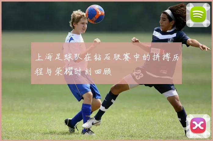 上海足球队在钻石联赛中的拼搏历程与荣耀时刻回顾