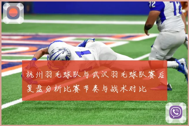 杭州羽毛球队与武汉羽毛球队赛后复盘分析比赛节奏与战术对比